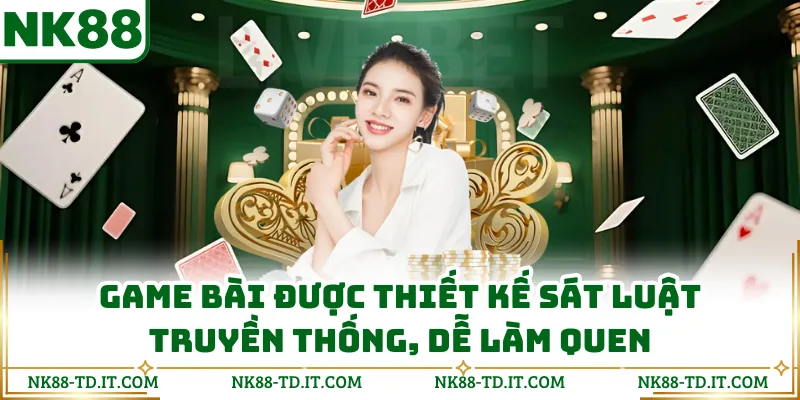 Game Bài NK88 Được Thiết Kế Sát Luật Truyền Thống, Dễ Làm Quen