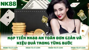 Nạp Tiền NK88 An Toàn Đơn Giản Và Hiệu Quả Trong Từng Bước