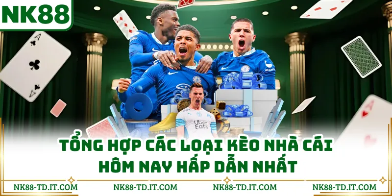 Tổng Hợp Các Loại Kèo Nhà Cái Hôm Nay Hấp Dẫn Nhất