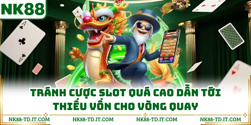 Tránh Cược Slot Quá Cao Dẫn Tới Thiếu Vốn Cho Vòng Quay